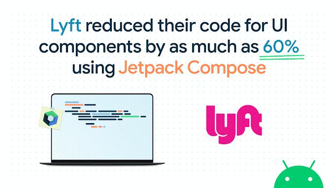 Lyft reduced their code for Ul components by as much as 60% using Jetpack Compose
