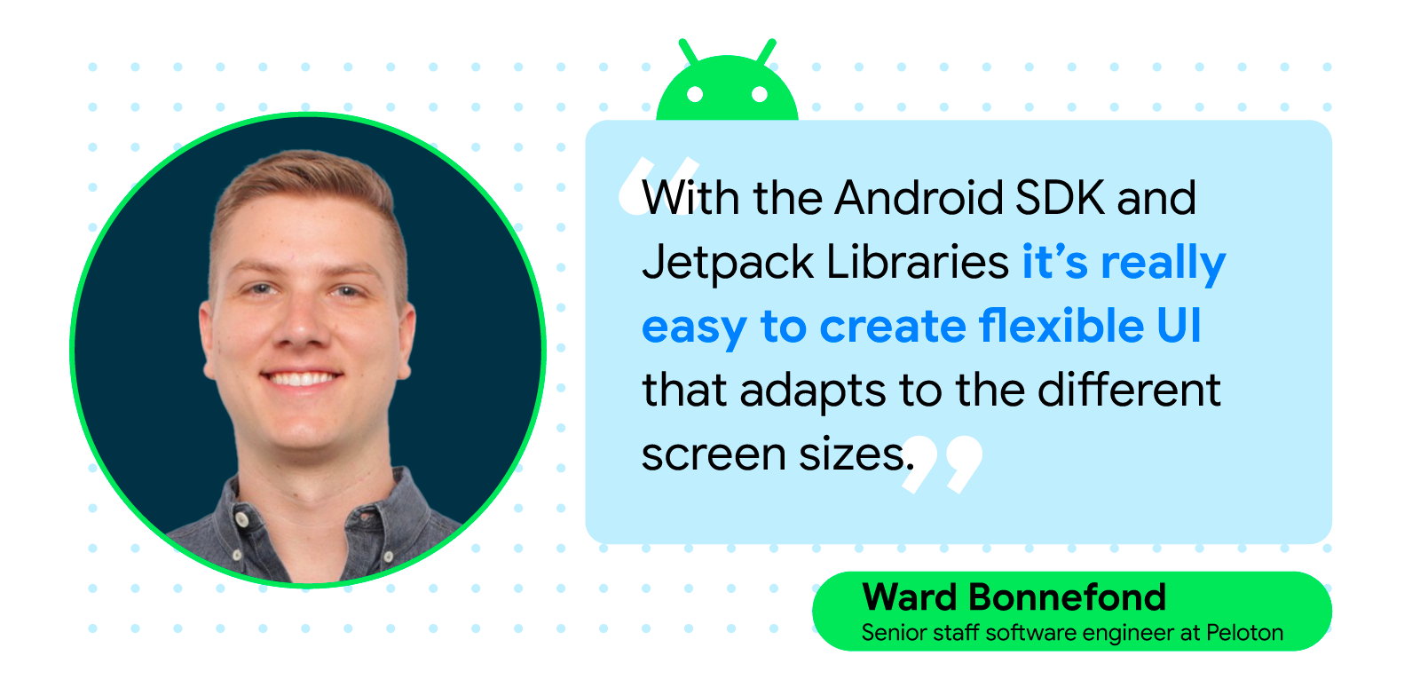 Quote card with text reads, 'With the Android SDK and Jetpack Libraries, it’s really easy to create a flexible UI that adapts to the different screen size.' — Ward Bonnefond, senior staff software engineer at Peloton