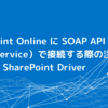 SharePoint Online に SOAP API（Web Service）で接続する際の注意点：CData SharePoint Driver