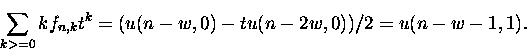 \begin{displaymath}\sum_{k greater than or equal to 0} kf_{n,k} t^k = (u(n-w,0) - t u(n-2w,0))/2 =
u(n-w-1,1).\end{displaymath}