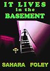 It Lives in The Basement by Sahara Foley