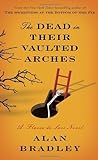 The Dead in Their Vaulted Arches by Alan Bradley