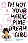 I'm Not Your Manic Pixie Dream Girl by Gretchen McNeil