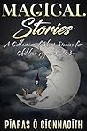 Magical Stories: A Collection of Short Stories for Children Aged 3-103