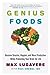 Genius Foods: Become Smarter, Happier, and More Productive While Protecting Your Brain for Life