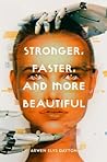 Stronger, Faster, and More Beautiful by Arwen Elys Dayton