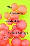 The Lonesome Bodybuilder by Yukiko Motoya