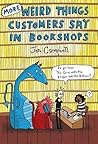 More Weird Things Customers Say in Bookshops by Jen Campbell