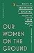 Our Women on the Ground: Essays by Arab Women Reporting from the Arab World