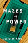 Mazes of Power by Juliette Wade