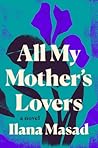 All My Mother's Lovers by Ilana Masad