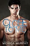 Close to Me by Monica  Murphy