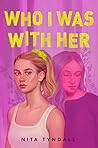 Who I Was with Her by Nita Tyndall