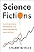 Science Fictions: How Fraud, Bias, Incompetence, and Hype Undermine the Search for Truth