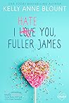 I Hate You, Fuller James by Kelly Anne Blount