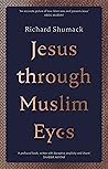 Jesus Through Muslim Eyes by Richard John Shumack