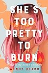 She's Too Pretty to Burn by Wendy Heard