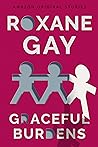 Graceful Burdens by Roxane Gay