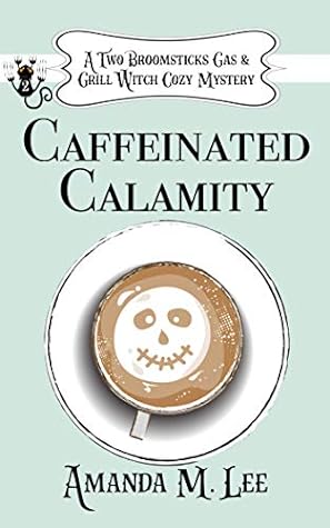 Caffeinated Calamity (Two Broomsticks Gas & Grill Witch, #2)