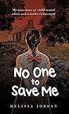 No One To Save Me: My True Story of Child Sexual Abuse and a Mother's Betrayal