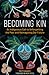 Becoming Kin: An Indigenous...