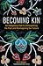 Becoming Kin: An Indigenous Call to Unforgetting the Past and Reimagining Our Future