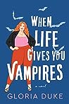 When Life Gives You Vampires by Gloria Duke