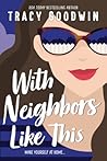 With Neighbors Like This by Tracy   Goodwin