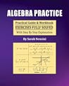 Algebra Practice: Practical Guide & Workbook Exercises Fully Solved With Step By Step Explanation