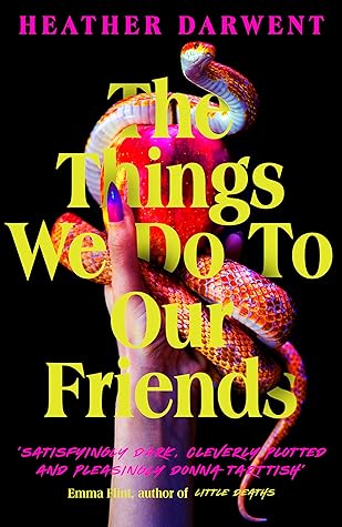 The Things We Do to Our Friends by Heather Darwent