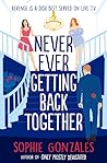 Never Ever Getting Back Together by Sophie Gonzales