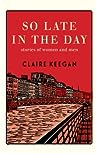 So Late in the Day by Claire Keegan