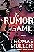 The Rumor Game by Thomas Mullen