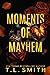 Moments of Mayhem by T.L.  Smith