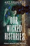 Our Wicked Histories by Amy  Goldsmith