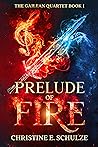 Prelude of Fire by Christine E. Schulze