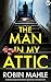 The Man in my Attic: A BRAND NEW absolutely addictive psychological thriller with a jaw-dropping twist