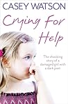 Crying for Help: The Shocking True Story of a Damaged Girl with a Dark Past