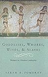 Goddesses, Whores, Wives and Slaves by Sarah B. Pomeroy