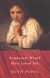 REMBRANDT WOULD HAVE LOVED YOU by Ruth Padel