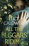 All the Beggars Riding by Lucy Caldwell