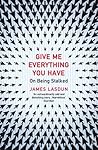 Give Me Everything You Have by James Lasdun