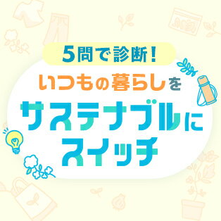 5問で診断 いつもの暮らしをサスティナブルにスイッチ